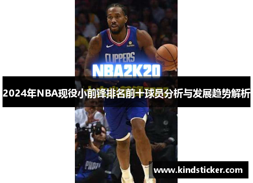 2024年NBA现役小前锋排名前十球员分析与发展趋势解析